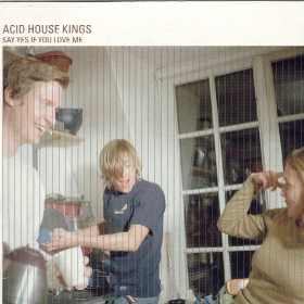Acid House Kings – Say Yes If You Love Me
