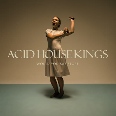 Acid House Kings – Would you say stop?